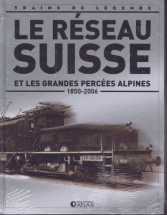 Le Réseau Suisse et les grandes percées alpines ( 1850 - 2006 ) [ Coll. Trains de légende ]